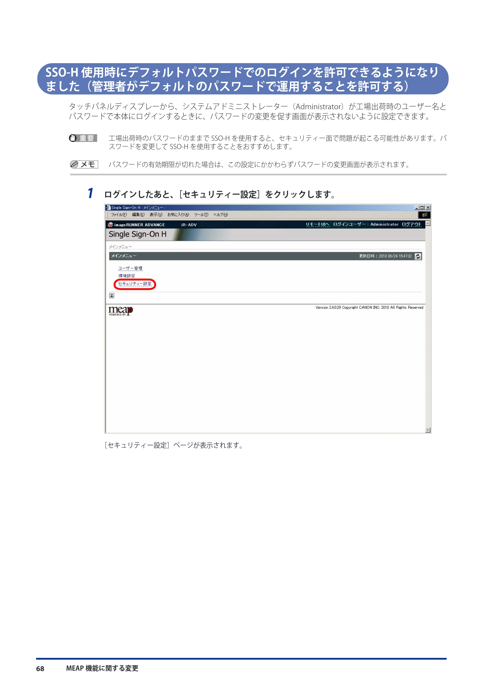 キヤノン imageRUNNER ADVANCE C5051F/C5051F-R/C5051/C5045F/C5045/C5035F/C5035F-R/C5035/C5030F/C5030 機能追加／変更のお知らせ 2010年11月15日 更新 （PDF形式／7.64Mバイト） — SSO-H使用時にデフォルトパスワードでのログインを許可できるようになりました（管理者がデフォルトのパスワードで運用することを許可する） — 原本ページ — 70ページ